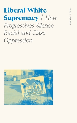 Liberal White Supremacy: How Progressives Silence Racial and Class Oppression (Sociology of Race and Ethnicity)