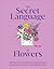 The Secret Language of Flowers: The Historical Symbolism and Spiritual Properties of Flowers Throughout Time (DK Secret Histories)