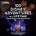 100 Disney Adventures of a Lifetime: Magical Experiences From Around the World