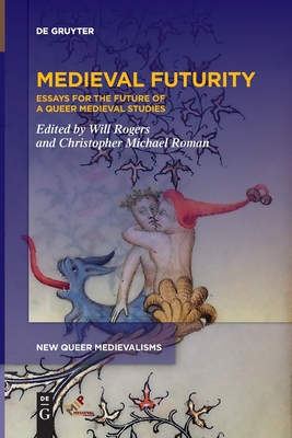 Medieval Futurity: Essays for the Future of a Queer Medieval Studies (New Queer Medievalisms, 1)