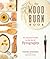 The Wood Burn Book: An Essential Guide to the Art of Pyrography