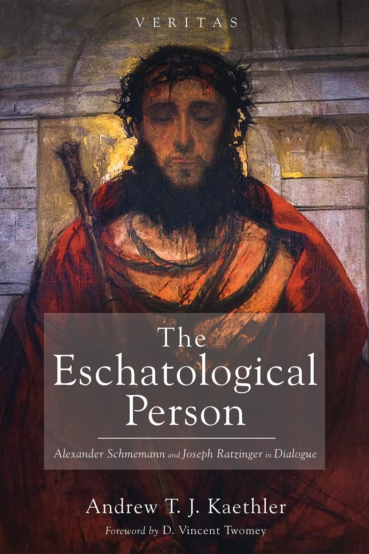 The Eschatological Person: Alexander Schmemann and Joseph Ratzinger in Dialogue (Veritas Book 43)