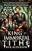 King of Immortal Tithe by Ben Alderson King of Immortal Tithe by Ben Alderson