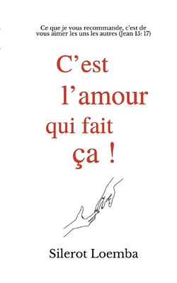 C'est l'amour qui fait ça!: Ce que je vous recommande, c'est de vous aimer les uns les autres (Jean 15: 17) (French Edition)