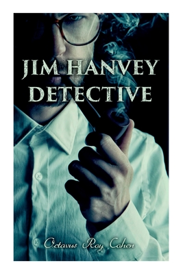 Jim Hanvey, Detective: Crime & Mystery Tales: Fish Eyes, Homespun Silk, Common Stock, Helen of Troy, Caveat Emptor…