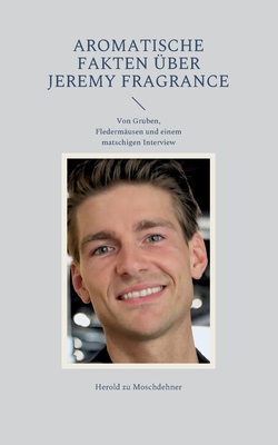 Aromatische Fakten über Jeremy Fragrance: Von Gruben, Fledermäusen und einem matschigen Interview (German Edition)