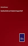 Goethes Briefe an Friederich August Wolf (German Edition)