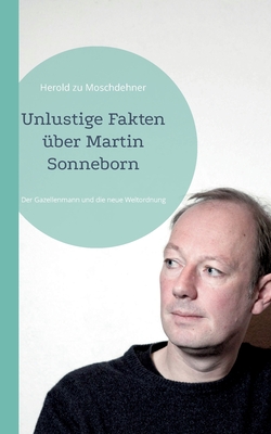 Unlustige Fakten über Martin Sonneborn: Der Gazellenmann und die neue Weltordnung (German Edition)