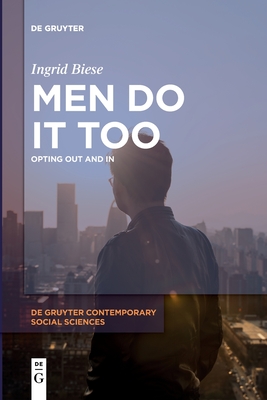 Men Do It Too: Opting Out and In (De Gruyter Contemporary Social Sciences, 2)