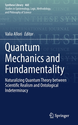 Quantum Mechanics and Fundamentality: Naturalizing Quantum Theory between Scientific Realism and Ontological Indeterminacy (Synthese Library, 460)