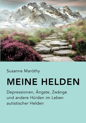 Meine Helden: Depressionen, Ängste, Zwänge und andere Hürden im Leben autistischer Helden (German Edition)