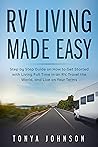 RV Living Made Easy: Step by Step Guide on How to Get Started with Living Full Time in an RV, Travel the World, and Live on Your Terms