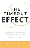 THE TIMEOUT EFFECT: A SYSTEMATIC METHOD TO STRESS RECOVERY, INCREASE HEALTH AND ENHANCE PERFORMANCE THE TIMEOUT EFFECT: A SYSTEMATIC METHOD TO STRESS RECOVERY, INCREASE HEALTH AND ENHANCE PERFORMANCE