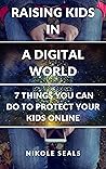 Raising Kids in a Digital World: 7 Things You Can Do to Protect Your Kids Online