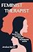 Feminist Therapist: How Second Wave Feminism Changed Psychotherapy and Me