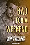 Bad for a Weekend by Misty Walker