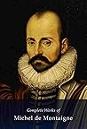 THE COMPLETE WORKS OF MICHEL DE MONTAIGNE (Classic Book) by Michel De Montaige