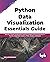 Python Data Visualization Essential Guide: A Quick Guide to Get Yourself Secured and Protected from Digital Threats, Social Media Risks, and Cyber Criminals (English Edition)