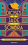Dioses de jade y sombra by Silvia Moreno-Garcia