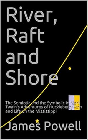 River, Raft and Shore: The Semiotic and the Symbolic in Mark Twain's Adventures of Huckleberry Finn and Life on the Mississippi