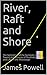 River, Raft and Shore by James N. Powell River, Raft and Shore by James N. Powell