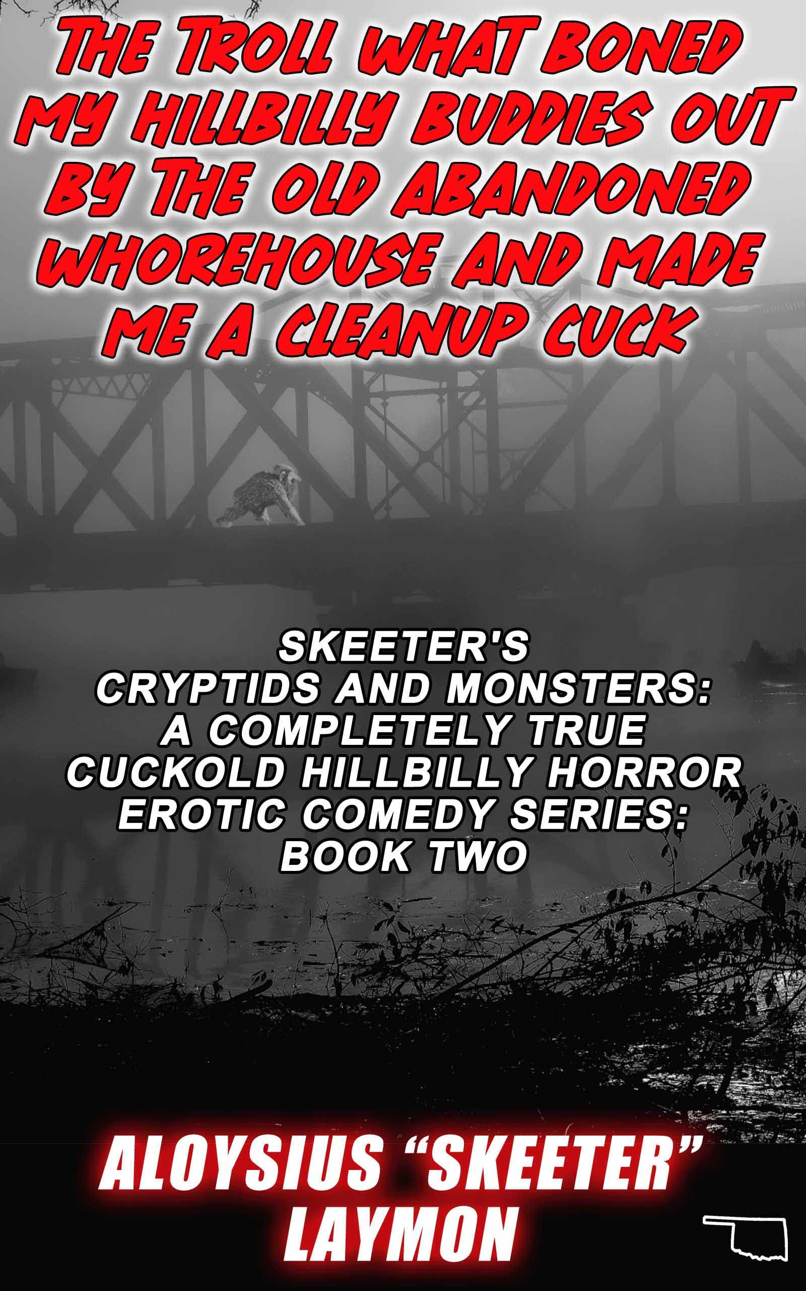 The Troll What Boned My Hillbilly Buddies Out by the Old Abandoned Whorehouse and Made Me a Cleanup Cuck : Skeeter's Cryptids and Monsters: A Cuckold Hillbilly Horror Erotic Comedy Series: Book Two (Kindle Edition)