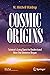 Cosmic Origins: Science’s L...