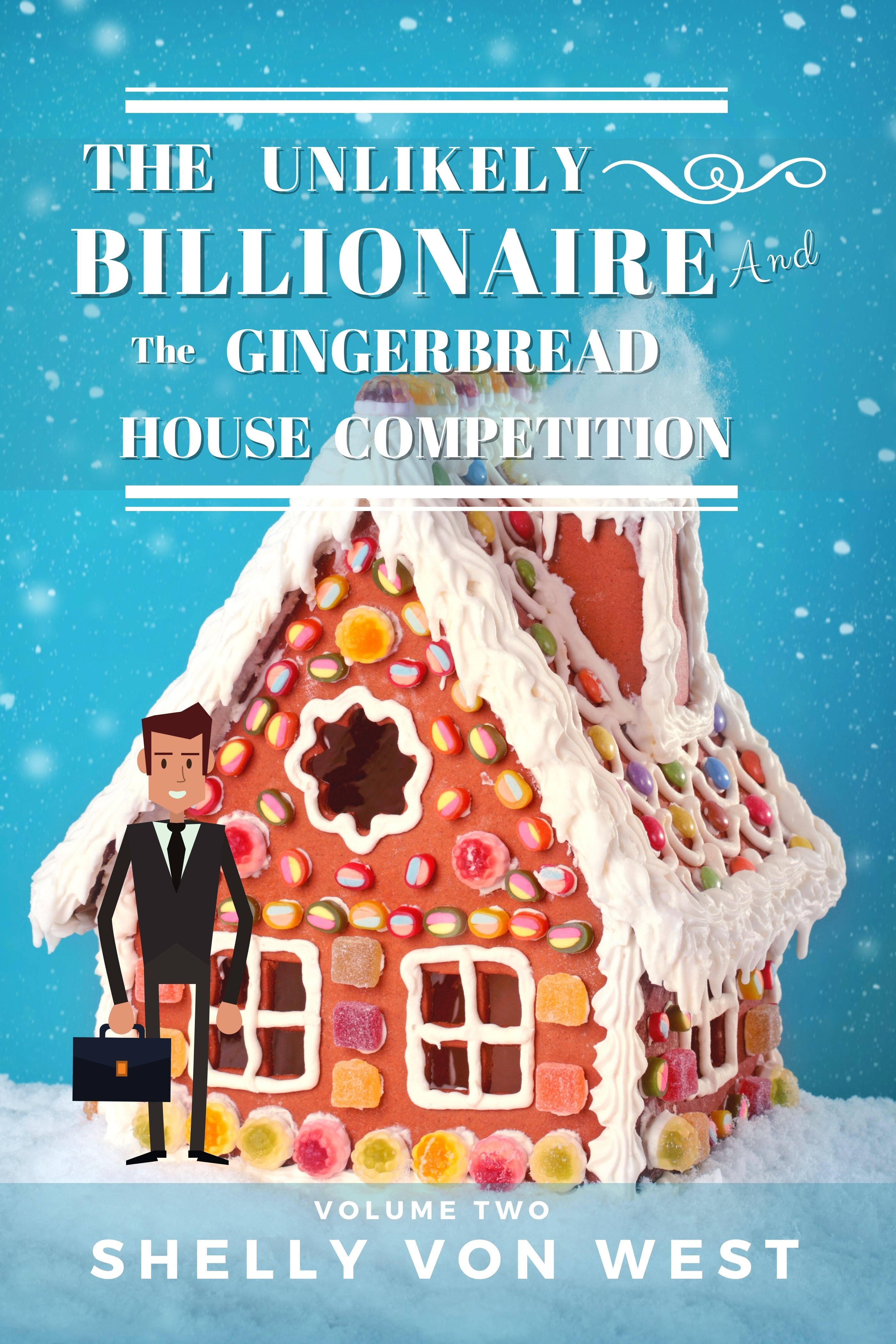 The Unlikely Billionaire And The Gingerbread House Competition (The Unlikely Billionaire, #2)