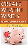 CREATE WEALTH WISELY: PLAN YOUR WEALTH CREATION JOURNEY