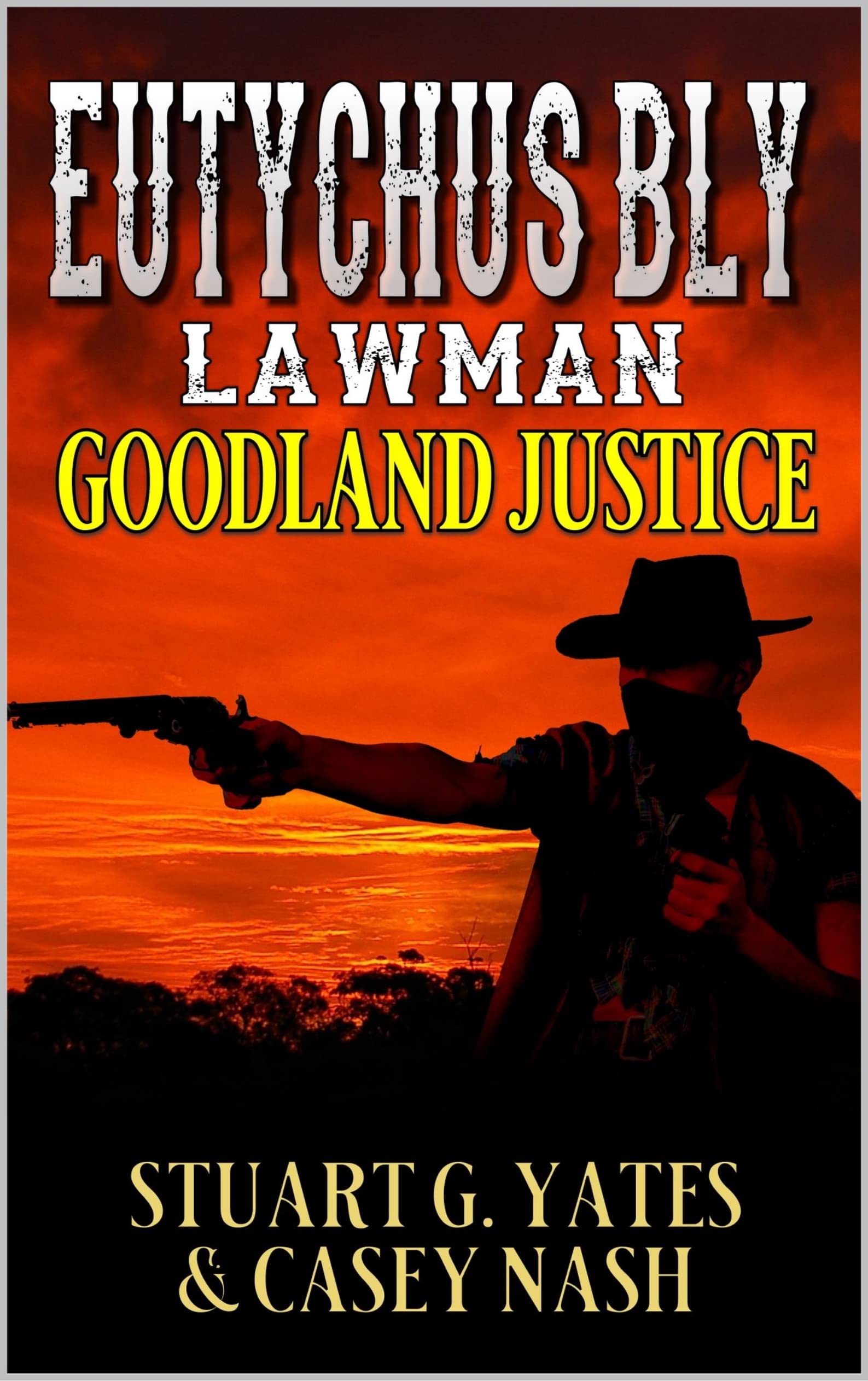 Eutychus Bly: Lawman: Goodland Justice: A Western Adventure (A Eutychus Bly: U.S. Marshal Western Book 3)