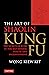 Art of Shaolin Kung Fu: The Secrets of Kung Fu for Self-Defense, Health, and Enlightenment