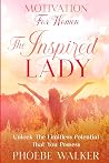 Motivation For Women: The Inspired Lady - Unlock The Limitless Potential That You Possess