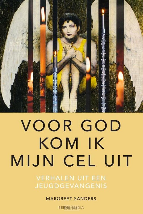 Voor God kom ik mijn cel uit: verhalen uit een jeugdgevangenis