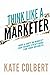 Think Like a Marketer: How a Shift in Mindset Can Change Everything for Your Business