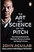 The Art and Science of the Pitch: The Ultimate Playbook for Pitching to Partners, Investors, and Reality TV Shows