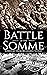 Battle of the Somme: A History from Beginning to End (World War 1)