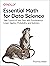 Essential Math for Data Science: Take Control of Your Data with Fundamental Linear Algebra, Probability, and Statistics