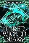 Three Wicked Bears by Cassia Briar Three Wicked Bears by Cassia Briar