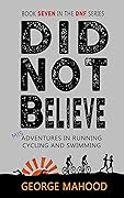 Did Not Believe: Misadventures in Running, Cycling and Swimming