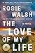 The Love of My Life by Rosie Walsh