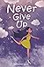 Never Give Up: A Collection...