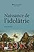 Naissance de l’idolâtrie: I...