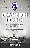 Down From Heaven: The 11th Airborne Division in World War II: Volume 1 Camp Toccoa through Leyte Campaign Down From Heaven: The 11th Airborne Division in World War II: Volume 1 Camp Toccoa through Leyte Campaign