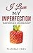 I love my imperfection - Take action without the fear of self-criticism, the ultimate guide to stop worrying and overcoming perfectionism.