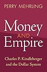 Money and Empire: Charles P. Kindleberger and the Dollar System (Studies in New Economic Thinking)
