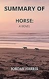 SUMMARY OF HORSE A NOVEL BY GERALDINE BROOKS SUMMARY OF HORSE A NOVEL BY GERALDINE BROOKS