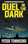 Duel in the Dark: A Fighter Pilot's Story of the Blitz (Peter Townsend's Air War Collection Book 2) Duel in the Dark: A Fighter Pilot's Story of the Blitz (Peter Townsend's Air War Collection Book 2)