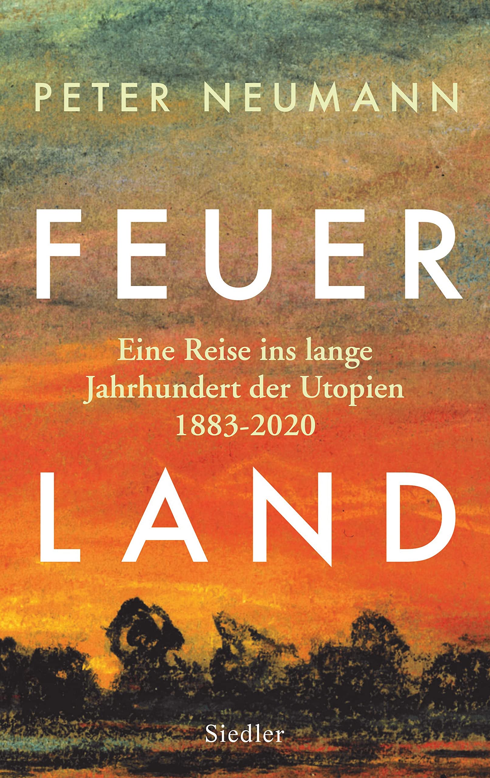 Feuerland: Eine Reise ins lange Jahrhundert der Utopien 1883-2020 (German Edition)