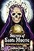 Secrets of Santa Muerte: A Guide to the Prayers, Spells, Rituals, and Hexes