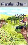 With All My Heart by Aasia Khan With All My Heart by Aasia Khan